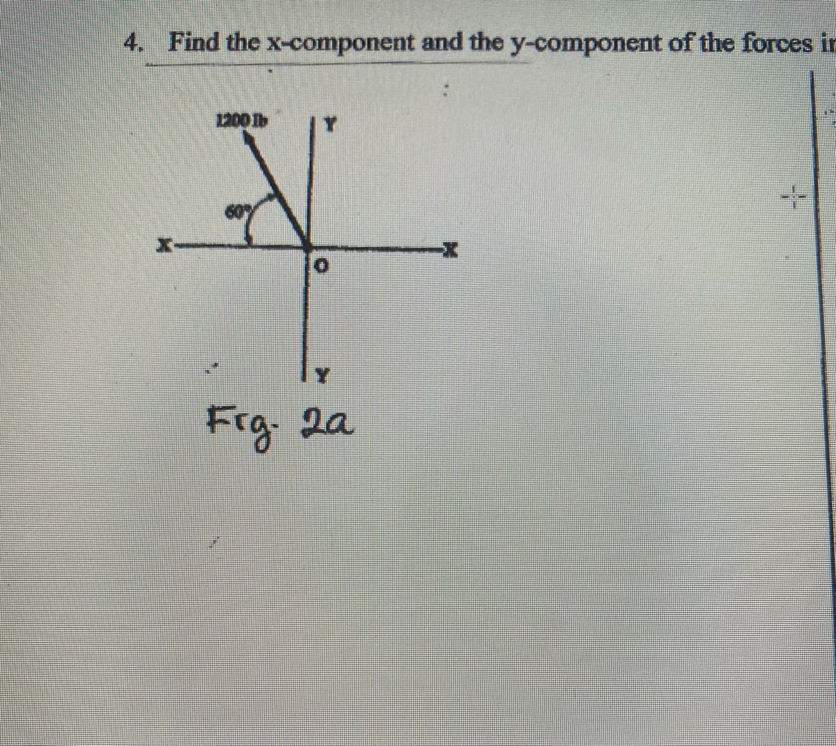 4. Find the x-component and the y-component of the forces in
1200 Ib
Frg. 2a
