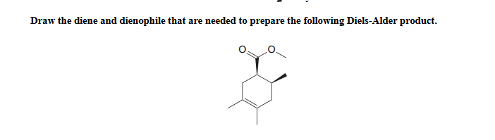 Draw the diene and dienophile that are needed to prepare the following Diels-Alder product.
