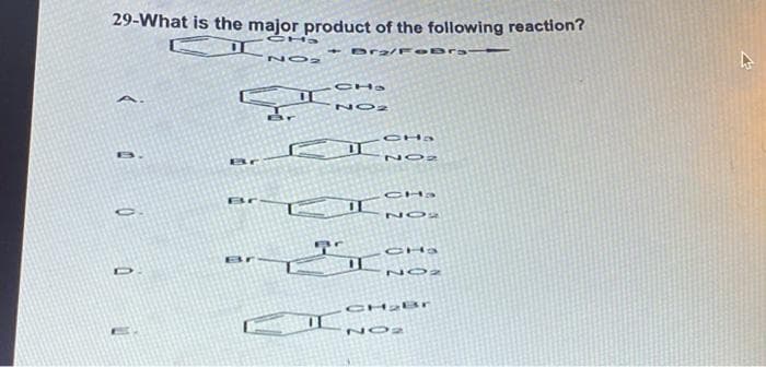 29-What is the major product of the following reaction?
Ha
002
+Dra/FoBra
CHS
NO₂
CH3
N02
CH3
N02
C10
N02
CH₂Br
N02