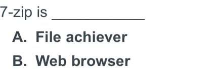 7-zip is
A. File achiever
B. Web browser
