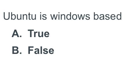 Ubuntu is windows based
A. True
В. False
