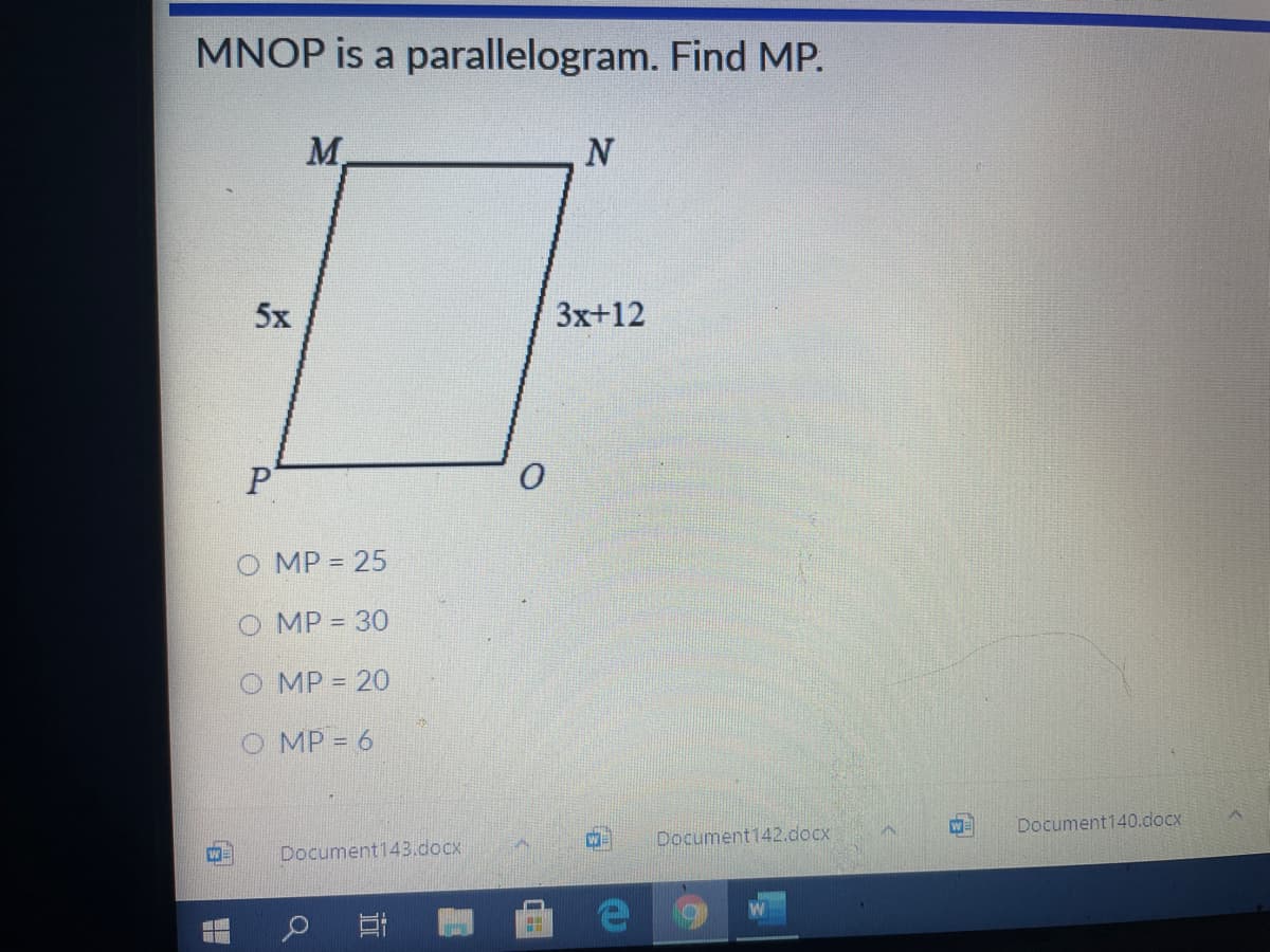 MNOP is a parallelogram. Find MP.
M.
5x
3x+12
O MP = 25
O MP = 30
O MP = 20
O MP = 6
Document142.docx
Document140.docx
Document143.docx
