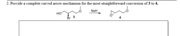 2. Provide a complete curved arrow mechanism for the most straightforward conversion of 3 to 4.
NaH
но
Br
