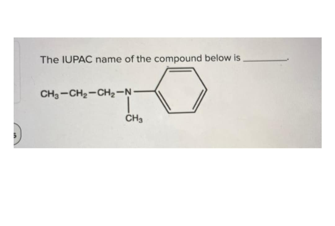 The IUPAC name of the compound below is
CH3–CH2–CH2-N-
CH3