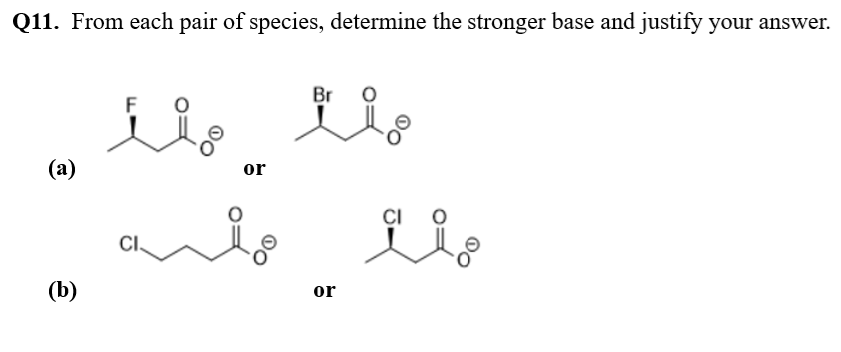Q11. From each pair of species, determine the stronger base and justify your answer.
(a)
(b)
CI
مل مل
or
Br
or
مل