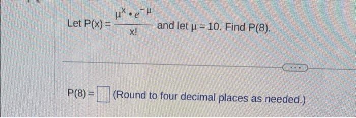 Let P(x) =
P(8)=
ㄡˋ
and let u 10. Find P(8).
(Round to four decimal places as needed.)