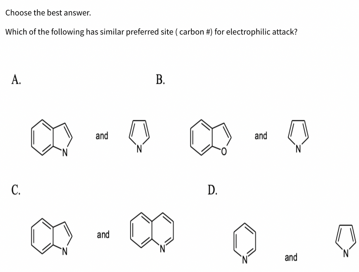 Choose the best answer.
Which of the following has similar preferred site ( carbon #) for electrophilic attack?
В.
and
and
С.
D.
and
and
A.
