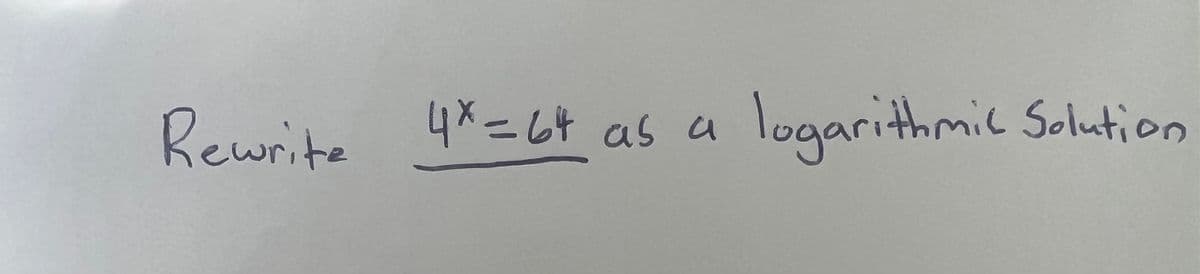 Rewrite 4*=64 as a logarithmic Solution