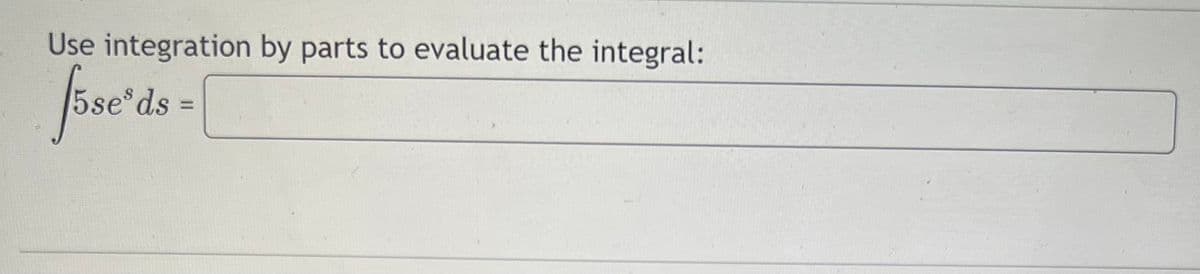 Use integration by parts to evaluate the integral:
fose'ds -
%3D
