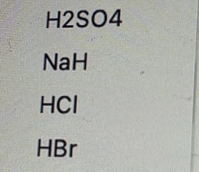H2SO4
NaH
HCI
HBr