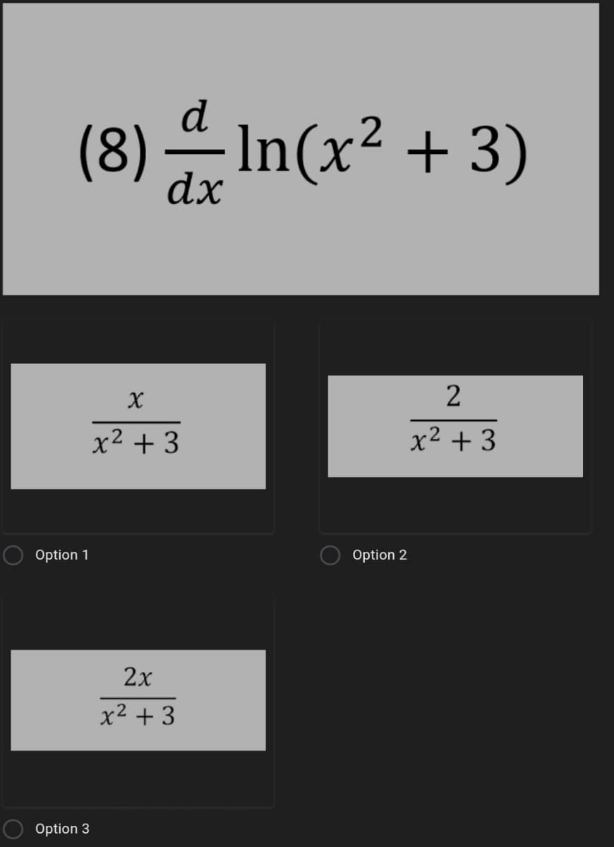 (8) –In(x² + 3)
dx
X
2
x2 + 3
x2 + 3
Option 1
Option 2
2x
x2 + 3
Option 3
