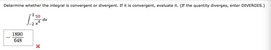 Determine whether the integral is convergent or divergent. If it is convergent, evaluate it. (If the quantity diverges, enter DIVERGES.)
3 50
dx
1890
648
