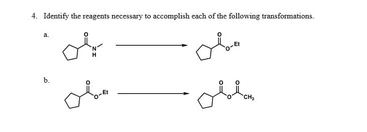 4. Identify the reagents necessary to accomplish each of the following transformations.
а.
H
b.
Et
CH3
