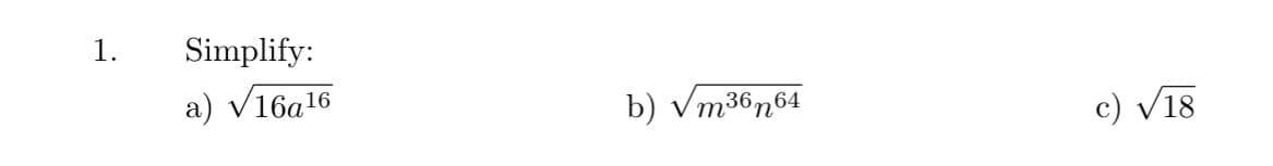1.
Simplify:
a) v16a16
b)
m36n64
c) V18
