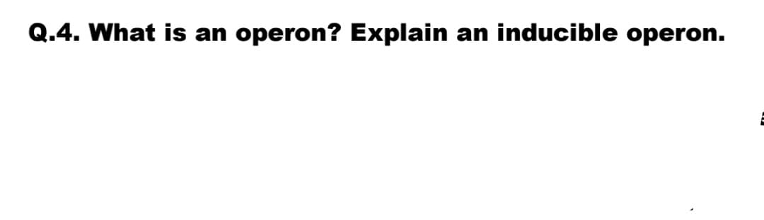 Q.4. What is an operon? Explain an inducible operon.
