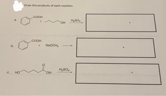 b.
a.
C. HO
Draw the products of each reaction.
COOH
COOH
+
NaOCH3
OH
OH
H₂SO4
H₂SO4