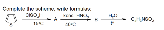Complete the scheme, write formulas:
S
CISO3H
- 15°C
konc. HNO3
H₂O
A
B
C4H3NSO₂
40°C
to