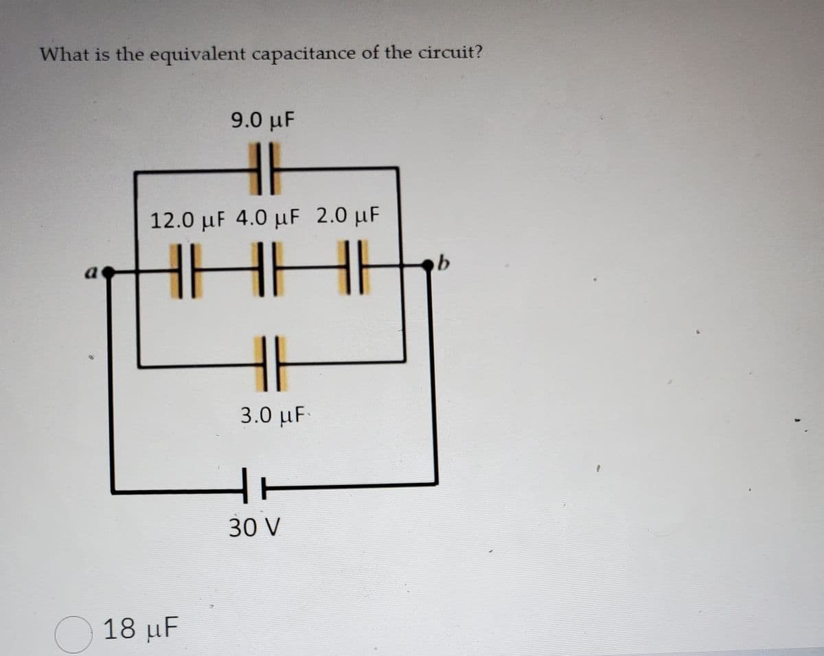 What is the equivalent capacitance of the circuit?
9.0 μF
41
12.0 uF 4.0 uF 2.0 μF
IF
18 μF
3.0 uF
HE
30 V