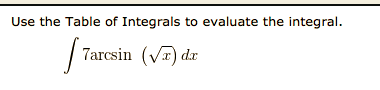 Use the Table of Integrals to evaluate the integral.
7arcsin (VI) dr
