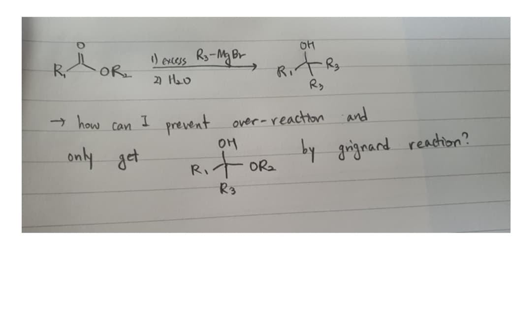 ROR-
) excess Rs-My Br
Ri
2) Hao
- how
prevent over- reaction
and
Can
only get
by gignard reachion?
R, ORa
R3
