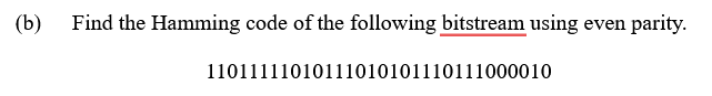 (b)
Find the Hamming code of the following bitstream using even
parity.
11011111010111010101110111000010
