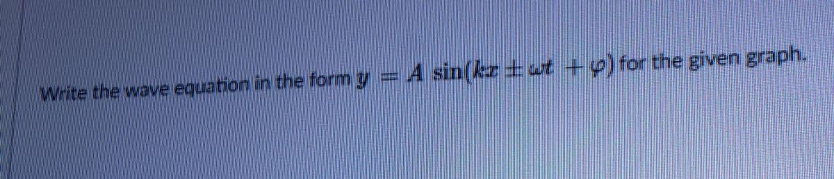 Write the wave equation in the form y
A sin(kr t wt +) for the given graph.
