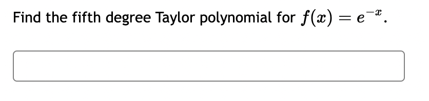 Find the fifth degree Taylor polynomial for f(x) = e¯*.