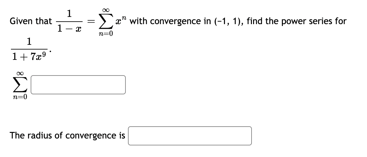 Given that
1
1+7x9
n=0
iM 8
1
- x
The radius of convergence is
=
n=0
n
x" with convergence in (-1, 1), find the power series for