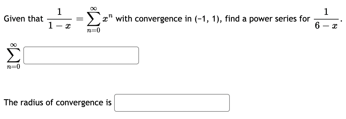 Given that
M8
n=0
∞
1
1
x with convergence in (-1, 1), find a power series for
1
x
6
- x
n=0
The radius of convergence is