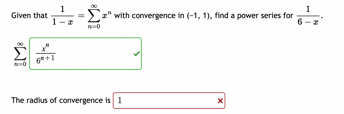 Given that
1
-
x
M8
n=0
n
X
6n+
1
=
1
x with convergence in (-1, 1), find a power series for
6
x
n=0
The radius of convergence is 1
×