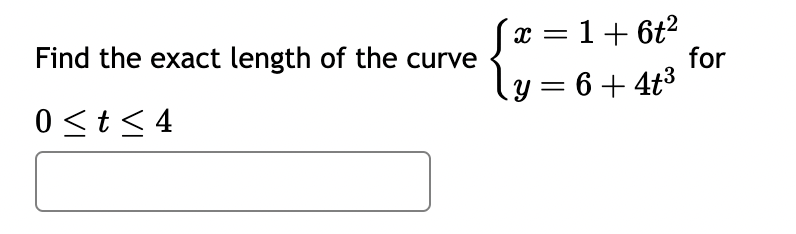 Find the exact length of the curve
√x = 1 + 6t²
y = 6+4t³
for
0 <t≤4