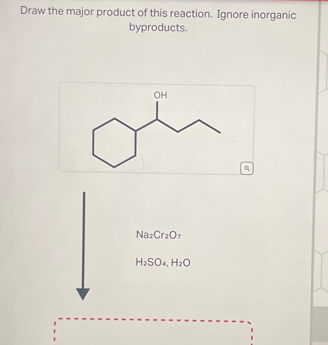 Draw the major product of this reaction. Ignore inorganic
byproducts.
OH
Na2Cr2O7
H2SO4, H2O
a