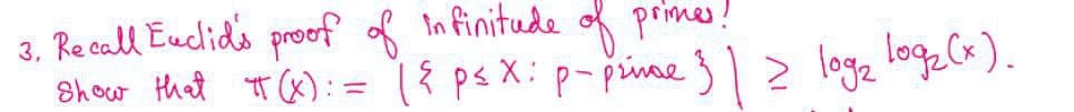 3. Re call Eudid's proof of In finitude
Shouw that T (x):= 1{ ps X: p-pine }12 logz logz Ck ).
* primes!
