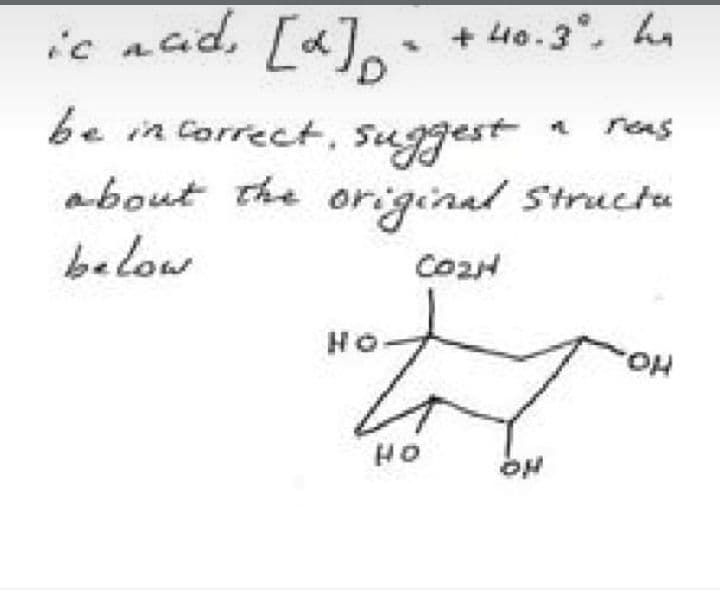 ic acid, [2]. = +40.3°, L
be incorrect, suggest
about the original Structu
below
COZH
Но
OH
HO
OH