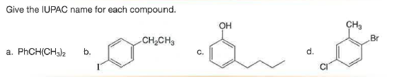 Give the IUPAC name for each compound.
CH3
CH2CH3
Br
a.
PHCH(CH3)2
b.
С.
d.
