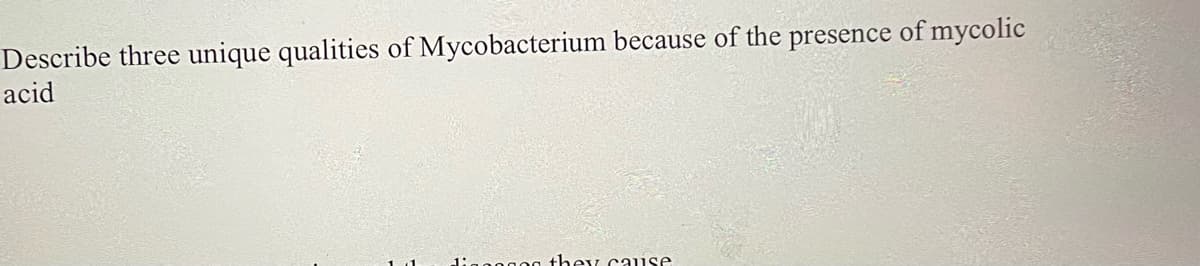 Describe three unique qualities of Mycobacterium because of the presence of mycolic
acid
1:a00g0g they cause
