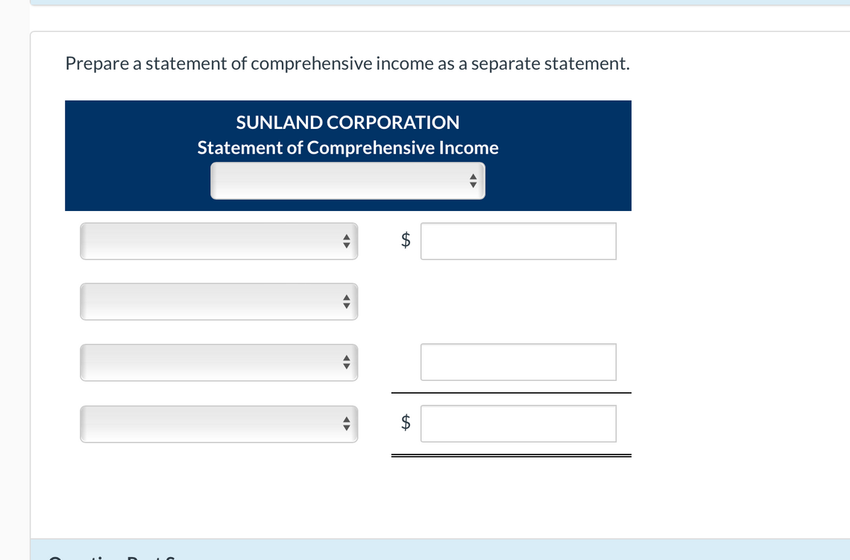 Prepare a statement of comprehensive income as a separate statement.
SUNLAND CORPORATION
Statement of Comprehensive Income
◄►
←►
●▶►
LA