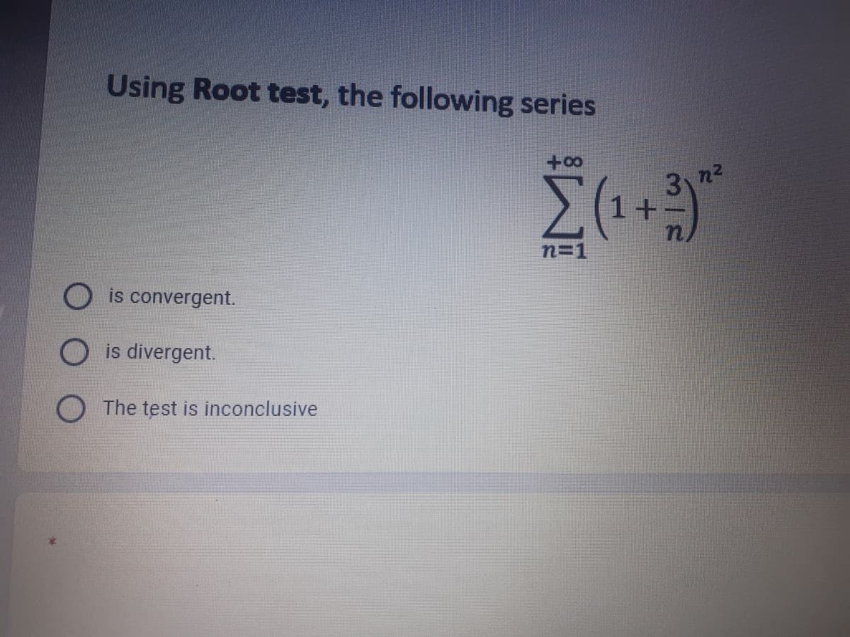 Using Root test, the following series
3n2
n=1
is convergent.
O is divergent.
O The test is inconclusive
