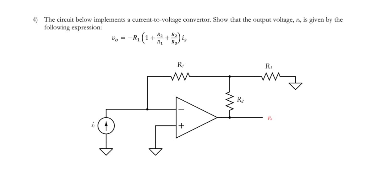 4) The circuit below implements a current-to-voltage convertor. Show that the output voltage, V, is given by the
following expression:
vo = −R₁ (1 + + + R²₂) i ls
R₁
R₁
m
ww
R₂
R3
ww
Vo
z
