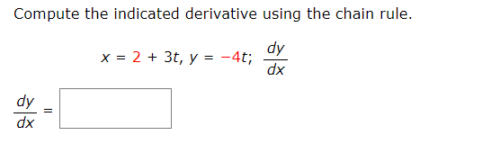 Compute the indicated derivative using the chain rule.
dy
dx
dy
dx
||
x = 2 + 3t, y = -4t;