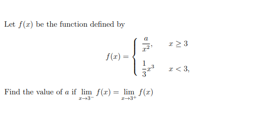 Let f(x) be the function defined by
r 2 3
f(r) =
a < 3,
Find the value of a if lim f(x) = lim f(x)
%3D
I3-
