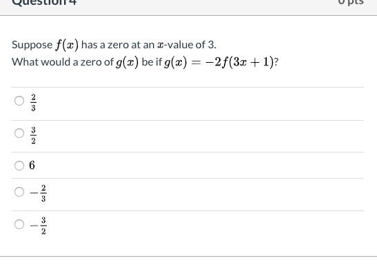 Suppose f(x) has a zero at an x-value of 3.
What would a zero of g(x) be if g(x) = -2f(3x + 1)?
%3D
