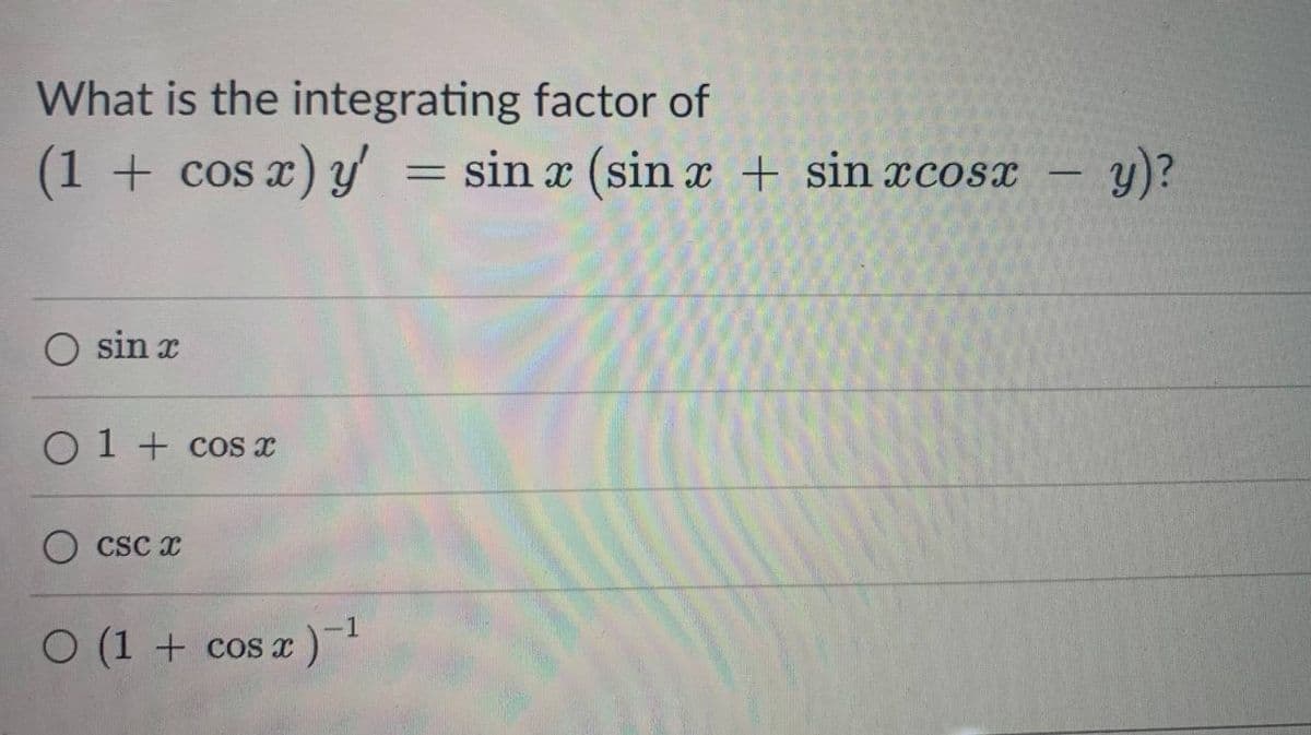 What is the integrating factor of
(1 + cos x) y' = sin x (sin x + sin xcosx
sin x
0 1 + cos x
CSC X
O (1 + cos x)
-
-y)?