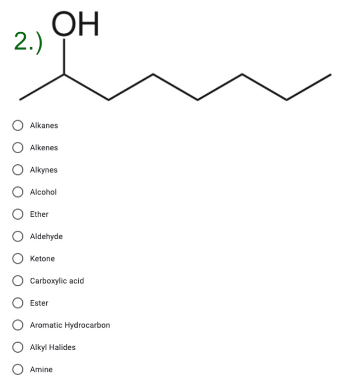 ОН
2.)
Alkanes
Alkenes
Alkynes
Alcohol
Ether
Aldehyde
Ketone
Carboxylic acid
Ester
Aromatic Hydrocarbon
Alkyl Halides
O Amine
