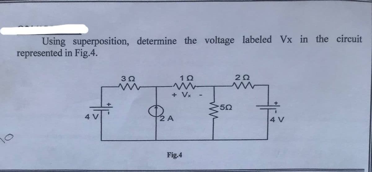 10
Using superposition, determine the voltage labeled Vx in the circuit
represented in Fig.4.
HE
3Ω
1Q
+ Vx
P₂A
Fig.4
•5Ω
2Ω