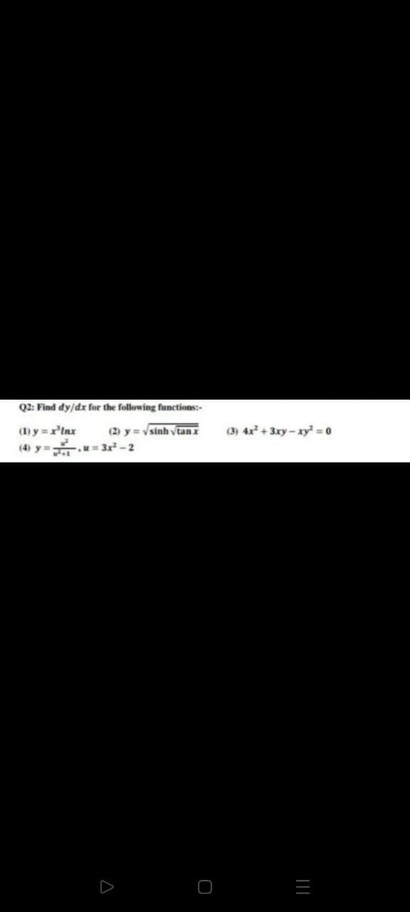 Q2: Find dy/dx for the following functions:-
(1) y = x³ Inx
(2) y = √sinh √tan x
(4) y =
. M = 3x²-2
✓
O
(3) 4x² + 3xy-xy² = 0
|||