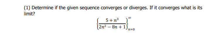 (1) Determine if the given sequence converges or diverges. If it converges what is its
limit?
5+n²³
2n² - 8n + 1
n=0