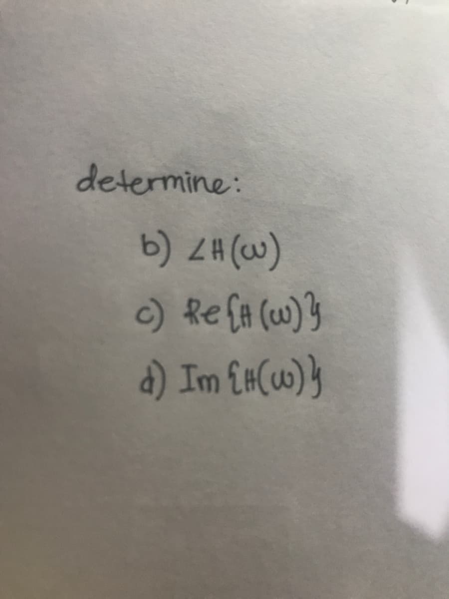 determine:
b) ZH (w)
c) Re [H (w) }
d) Im {H(w) }