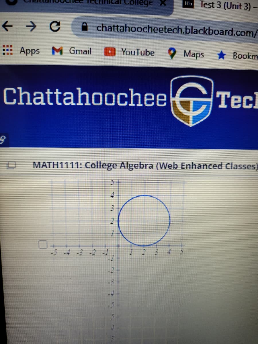 ollege X
K Test 3 (Unit 3)
i chattahoocheetech.blackboard.com/
Apps M Gmail
YouTube Maps Bookm
ChattahoocheeCTecl
MATH1111: College Algebra (Web Enhanced Classes)
-5-4 -3 -2
