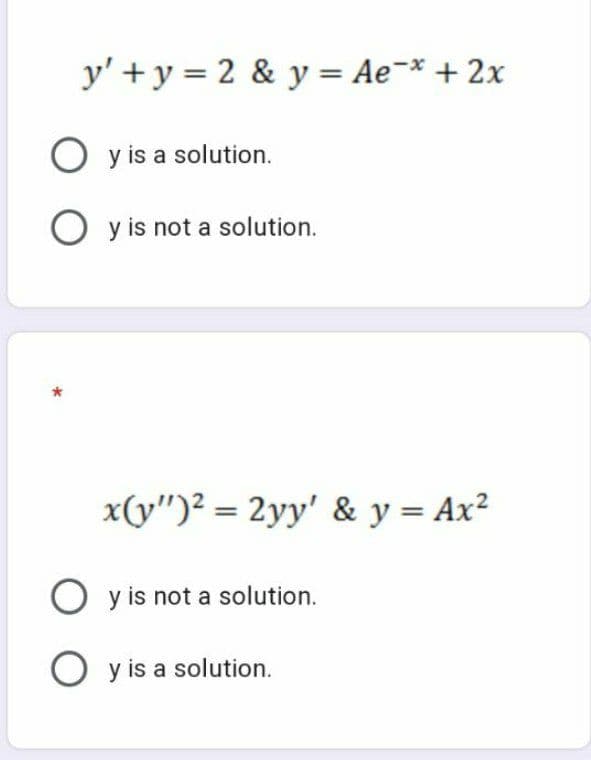 y' +y = 2 & y = Ae-* + 2x
O y is a solution.
O y is not a solution.
x(y")² = 2yy' & y = Ax²
O y is not a solution.
O y is a solution.
